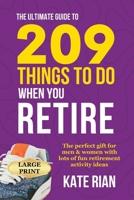 The Ultimate Guide to 209 Things to Do When You Retire - The perfect gift for men & women with lots of fun retirement activity ideas LARGE PRINT 1917234023 Book Cover