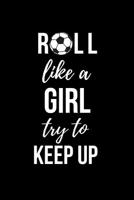 Roll Like a Girl try to Keep up: Soccer Coach Gifts. College Ruled Notebook for Players and Football Fans 1072845946 Book Cover