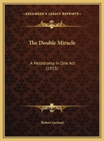 The Double Miracle: A Melodrama In One Act (1915) 1355043646 Book Cover