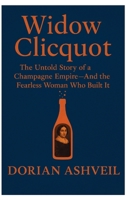 Widow Clicquot: The Untold Story of a Champagne Empire—And the Fearless Woman Who Built It 1300239719 Book Cover