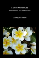 A Blues Man's Blues: Poems On Love, Sex and Revolution 1387332449 Book Cover