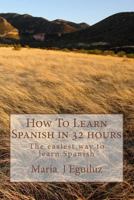 How to Learn Spanish in 32 Hours: The Easiest Way to Learn Spanish 1494811642 Book Cover