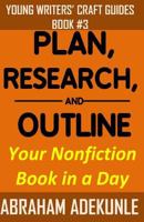 Plan, Research, and Outline Your Nonfiction Book in a Day: Writers' Guide to Planning a Book, Researching Without Fuss, and Outlining a Nonfiction Book to Make Writing a Book Faster 1533296006 Book Cover