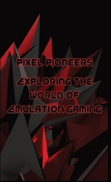 Pixel Pioneers: Exploring the World of Emulation Gaming B0CQZSBCY3 Book Cover