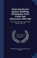 Enforcing the law against gambling, bootlegging, graft, fraud, and subversion, 1922-1942: oral history transcript / and related material, 1970-197 1376834685 Book Cover