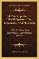 St. Paul's Epistles to the Philippians, the Colossians, and Philemon: With a Critical and Grammatical Commentary, and a Revised Translation 1377274411 Book Cover