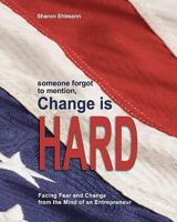someone forgot to mention, Change is HARD: Facing Fear and Change from the Mind of an Entrepreneur 0982528515 Book Cover