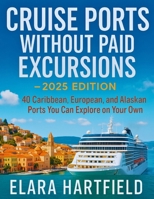 CRUISE PORTS WITHOUT PAID EXCURSIONS – 2025 EDITION: 40 Caribbean, European, and Alaskan Ports You Can Explore on Your Own B0FQ5C4P72 Book Cover