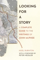 Looking for a Story: A Complete Guide to the Writings of John McPhee 0691244928 Book Cover