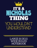 It's A Nicholas Thing You Wouldn't Understand Large (8.5x11) Wide Ruled Notebook: A cute book to write in for any book lovers, doodle writers and budding authors! 1706051379 Book Cover