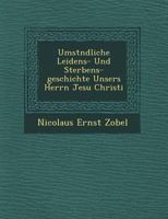 Umst Ndliche Leidens- Und Sterbens-Geschichte Unsers Herrn Jesu Christi 1249767326 Book Cover