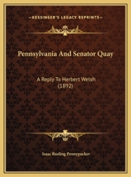 Pennsylvania And Senator Quay: A Reply To Herbert Welsh 1166908445 Book Cover