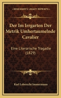 Der Im Irrgarten Der Metrik Umhertaumelnde Cavalier: Eine Literarische Tragadie (1829) 124740787X Book Cover