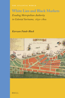 White Lies and Black Markets: Evading Metropolitan Authority in Colonial Suriname, 1650-1800 9004283323 Book Cover