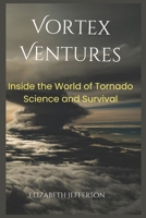 Vortex Ventures: Inside the World of Tornado Science and Survival B0F1V18T75 Book Cover