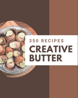 350 Creative Butter Recipes: A Butter Cookbook You Will Love B08PJP59RQ Book Cover