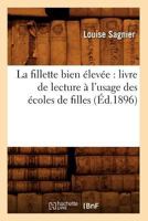 La Fillette Bien A(c)Leva(c)E: Livre de Lecture A L'Usage Des A(c)Coles de Filles (A0/00d.1896) 2019689189 Book Cover