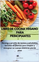 Libro de cocina vegano para principiantes: Recetas a prueba de tontos y saludables basadas en plantas para limpiar y energizar su cuerpo mientras pierde peso- VEGAN COOKBOOK (Spanish Version ) 1801722501 Book Cover