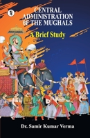 Central Administration of the Mughal: A Brief Study B0BBWDF2TP Book Cover