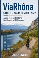 ViaRhôna – Guide Cycliste 2026–2027: À vélo et en toute liberté — Du Léman à la Méditerranée (French Edition) B0H6FC2QTL Book Cover