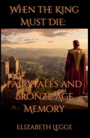 When the King Must Die: Fairy Tales and Bronze Age Memory (Beneath the Ancient World: Strategic Readings of Ancient Texts) B0H86N1V2T Book Cover