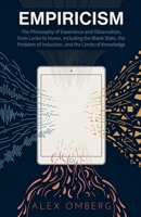 Empiricism: The Philosophy of Experience and Observation, from Locke to Hume, Including the Blank Slate, the Problem of Induction, and the Limits of Knowledge (Philosophical Movements) B0GY25LLFN Book Cover