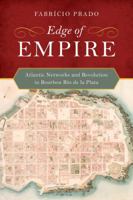 Edge of Empire: Atlantic Networks and Revolution in Bourbon Río de la Plata 0520285166 Book Cover