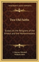 Two Old Faiths: Essays on the Religions of the Hindus and the Mohammedans 1500213802 Book Cover