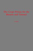 The Crypt Prison for the Bizarre and Tainted 1387555073 Book Cover