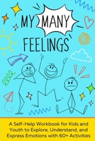 My Many Feelings: A Fun Activity Guide for Youth to Explore and Navigate Their Wide Range of Emotions. B0CZS2W5W7 Book Cover
