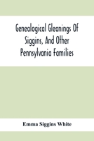 Genealogical Gleanings Of Siggins, And Other Pennsylvania Families; A Volume Of History, Biography And Colonial, Revolutionary, Civil And Other War ... Names Of Many Other Warren County Pioneers 9354415180 Book Cover