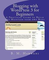 Blogging with WordPress 3 for Beginners: A Practical Guide to Build and Maintain your own Blog 1456487337 Book Cover