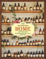 The Essential Home Apothecary; 250 Healing Remedies at Your Fingertips B0DRVTVGSB Book Cover