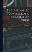 The Unrivalled Cook-Book and Housekeeper's Guide B0BQN7Y3FF Book Cover