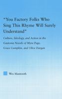 You Factory Folks Who Sing This Song Will Surely Understand: Culture, Ideology, and Action in the Gastonia Novels of Myra Page, Grace Lumpkin, and Olive Dargin (Literary Criticism and Cultural Theory) 0415762871 Book Cover