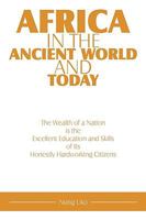 Africa in the Ancient World and Today: The Wealth of a Nation is the Excellent Education and Skills of Its Honestly Hardworking Citizens 1449001270 Book Cover