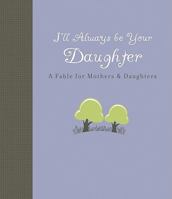 I'll Always Be Your Daughter: A Fable for Mothers & Daughters 1423607619 Book Cover