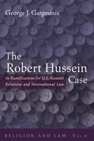 The Robert Hussein Case: Its Ramifications for U.S.-Kuwaiti Relations and International Law 1725261316 Book Cover
