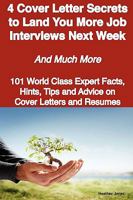 4 Cover Letter Secrets to Land You More Job Interviews Next Week - And Much More - 101 World Class Expert Facts, Hints, Tips and Advice on Cover Letters and Resumes 192164401X Book Cover