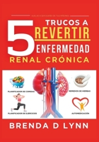 5 TRUCOS A REVERTIR ENFERMEDAD RENAL CRÓNICA ||Vuelve A Ser Dueño De Tus Riñones (Spanish Edition) B0CJ4HBBNC Book Cover