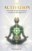 THE ACTIVATION: The Path of the Conscious Creator in the Age of AI B0GWHG5QT8 Book Cover