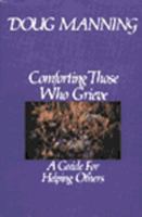 Comforting Those Who Grieve: A Guide for Helping Others 0060654244 Book Cover