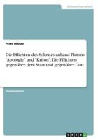 Die Pflichten des Sokrates anhand Platons Apologie und Kriton. Die Pflichten gegen�ber dem Staat und gegen�ber Gott 3668245126 Book Cover