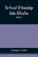 The Pursuit of Knowledge Under Difficulties, Volume 1 9354508707 Book Cover