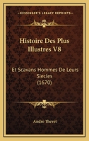 Histoire Des Plus Illustres V8: Et Scavans Hommes De Leurs Siecles (1670) 112029357X Book Cover