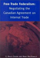 Free Trade Federalism PoliticsL Negotiating the Canadian Agreement on Internal Trade 0802080723 Book Cover