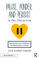 Pause, Ponder, and Persist in the Classroom: How Teachers Turn Challenges Into Opportunities for Impact 1032383429 Book Cover