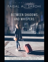 BETWEEN SHADOWS AND WHISPERS: A JOURNEY THROUGH SILENCE, LONGING, AND THE FRAGILE THREADS THAT HOLD US TOGETHER B0FFNBNB9H Book Cover