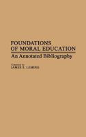 Foundations of Moral Education: An Annotated Bibliography 0313241651 Book Cover