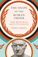 The Shape of the Roman Order: The Republic and Its Spaces 146966870X Book Cover